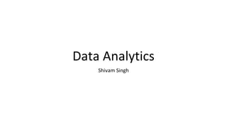 Data Analytics
Shivam Singh
 