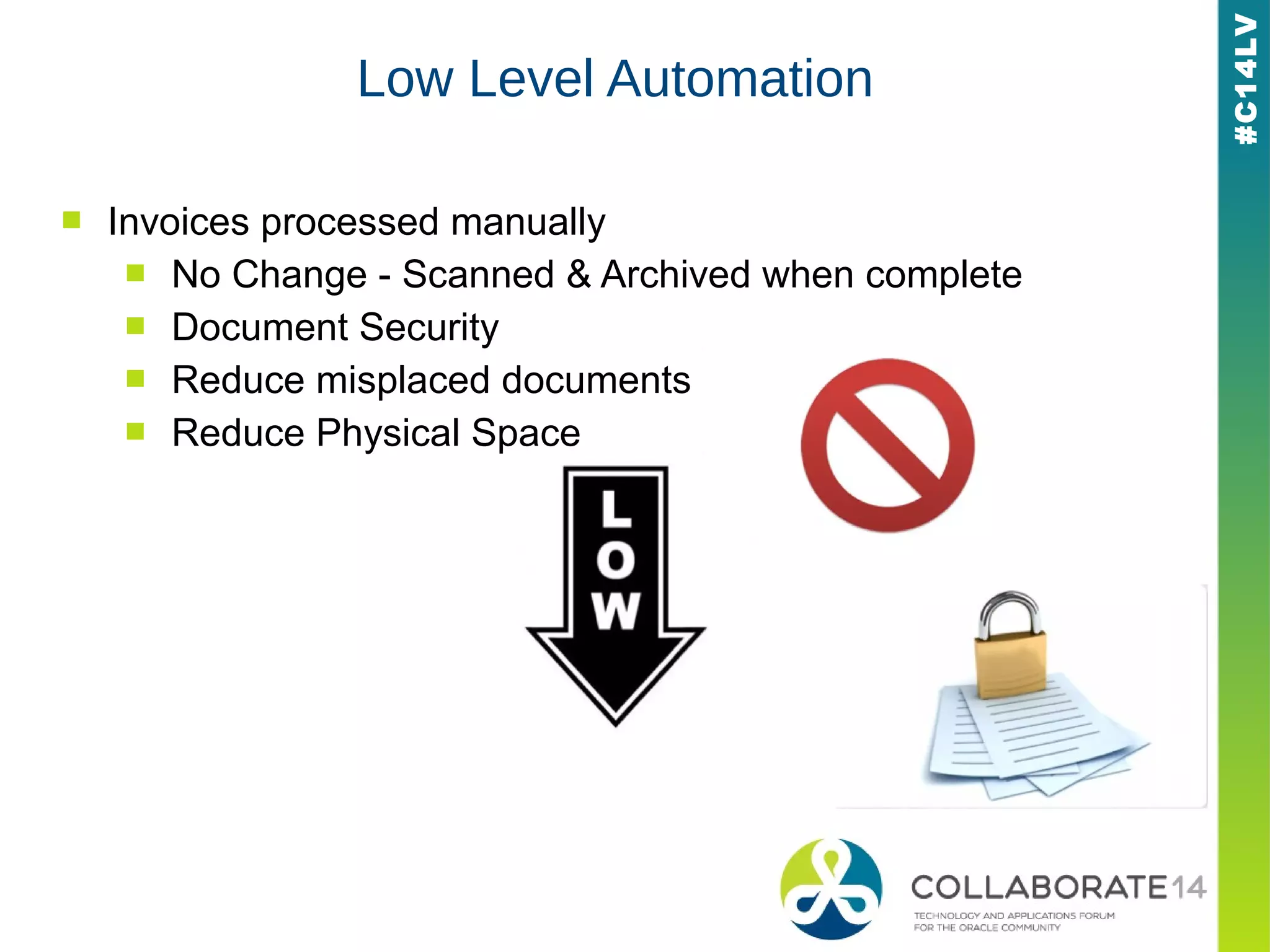 #C14LV
Low Level Automation
■ Invoices processed manually
■ No Change - Scanned & Archived when complete
■ Document Security
■ Reduce misplaced documents
■ Reduce Physical Space
 