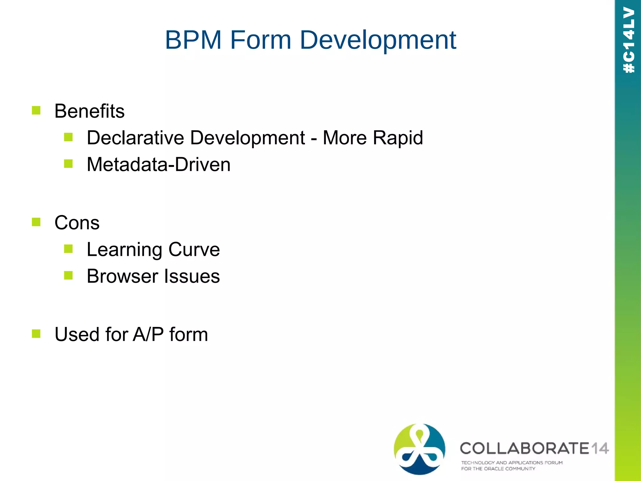 #C14LV
BPM Form Development
■ Benefits
■ Declarative Development - More Rapid
■ Metadata-Driven
■ Cons
■ Learning Curve
■ Browser Issues
■ Used for A/P form
 