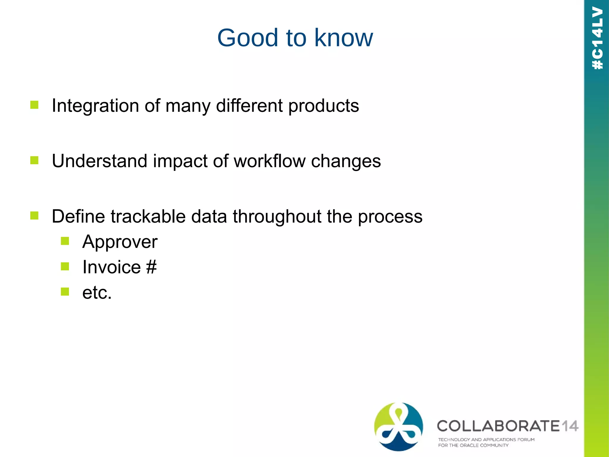 #C14LV
Good to know
■ Integration of many different products
■ Understand impact of workflow changes
■ Define trackable data throughout the process
■ Approver
■ Invoice #
■ etc.
 