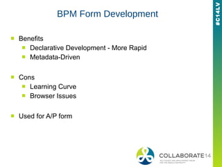 #C14LV
BPM Form Development
■ Benefits
■ Declarative Development - More Rapid
■ Metadata-Driven
■ Cons
■ Learning Curve
■ Browser Issues
■ Used for A/P form
 