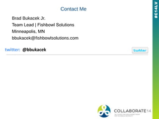 #C14LV
twitter: @bbukacek
Contact Me
Brad Bukacek Jr.
Team Lead | Fishbowl Solutions
Minneapolis, MN
bbukacek@fishbowlsolutions.com
 