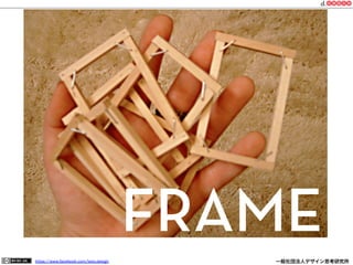 https://www.facebook.com/keio.design              一般社団法人デザイン思考研究所
FRAME
 