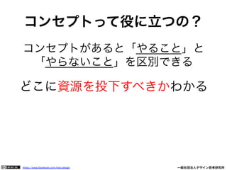 https://www.facebook.com/keio.design              一般社団法人デザイン思考研究所
コンセプトって役に立つの？
コンセプトがあると「やること」と
「やらないこと」を区別できる
どこに資源を投下すべきかわかる
 