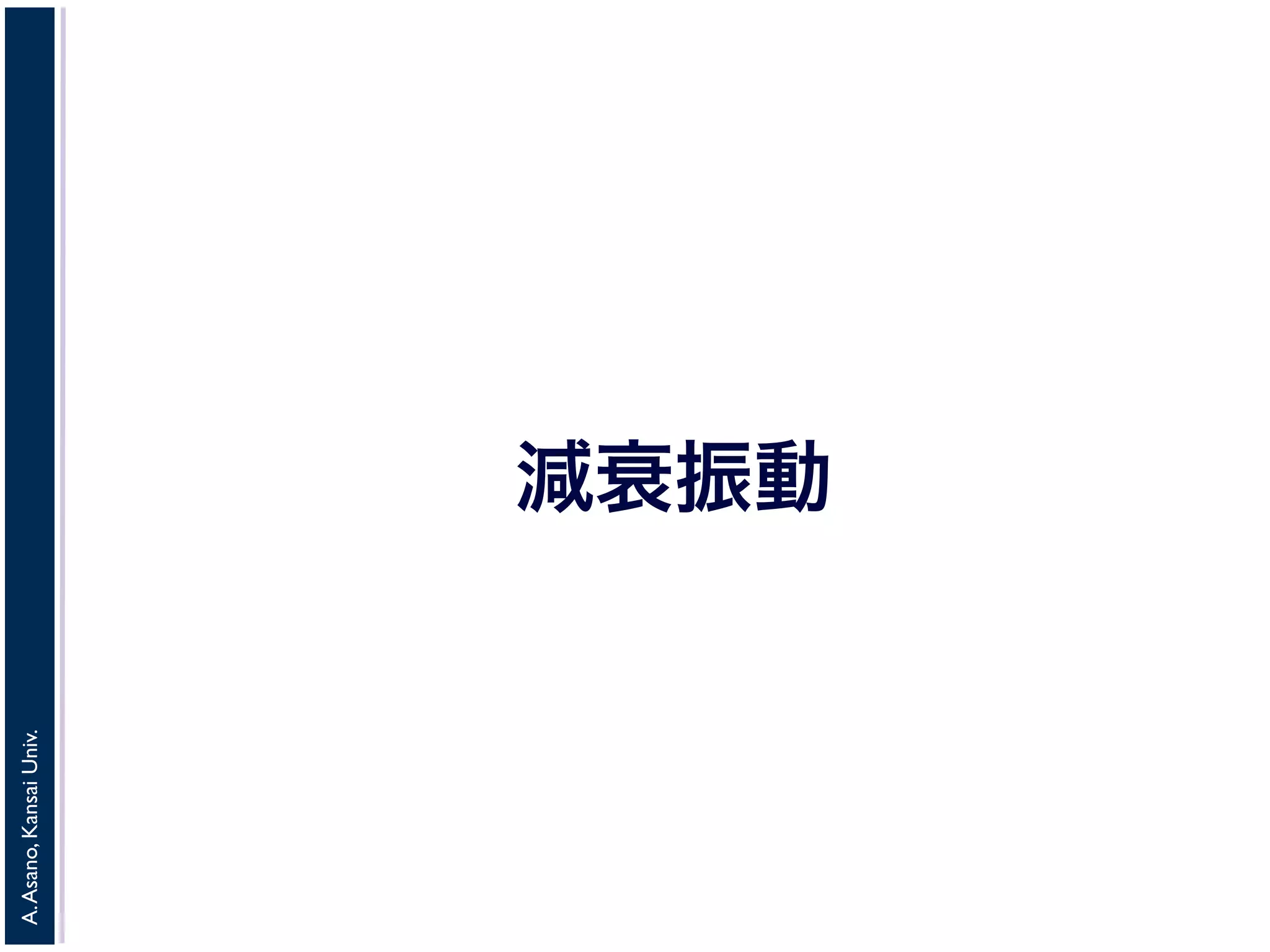 A. Asano, Kansai Univ. 
減衰振動 
 