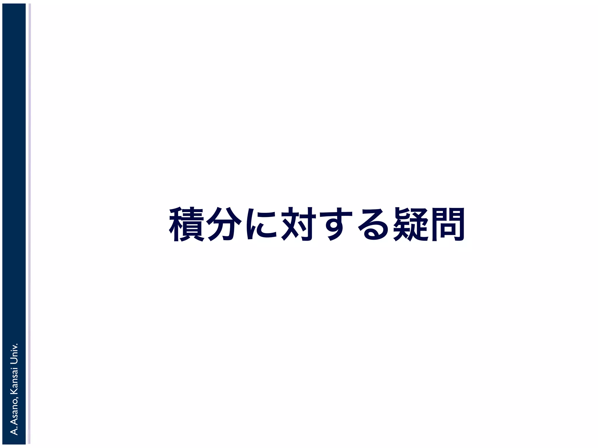 A.Asano,KansaiUniv.
積分に対する疑問
 
