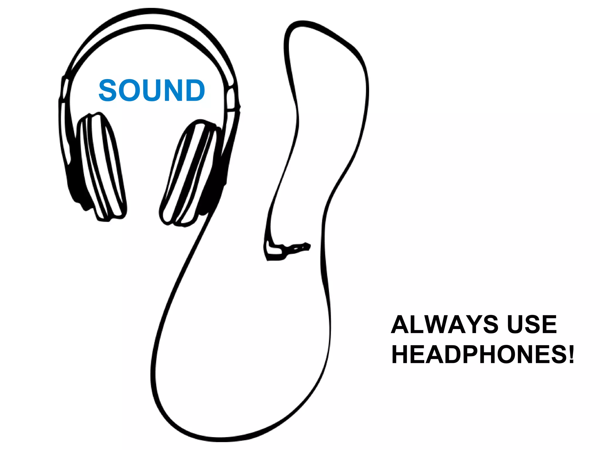 SOUND
ALWAYS USE
HEADPHONES!
 
