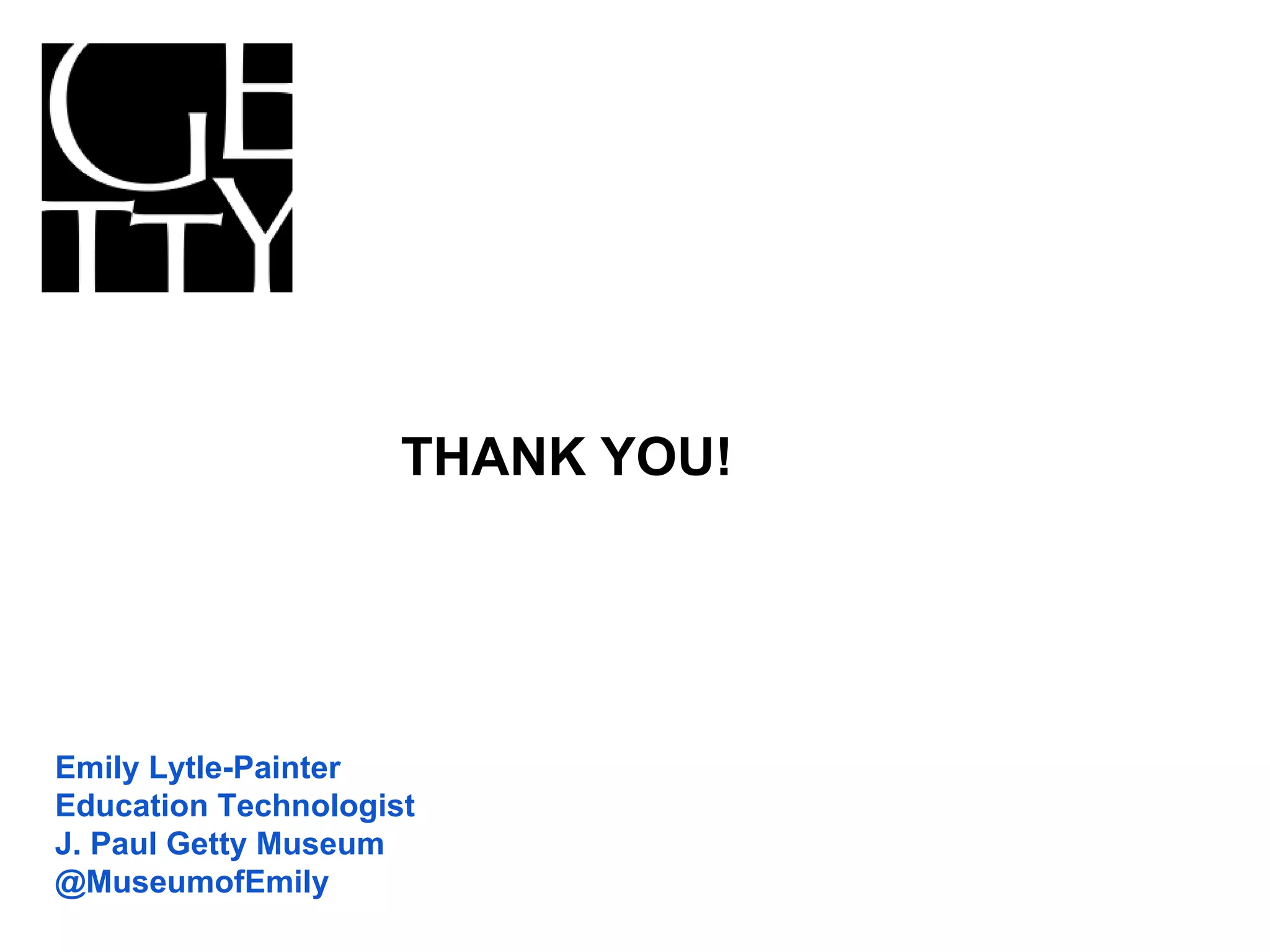 Emily Lytle-Painter
Education Technologist
J. Paul Getty Museum
@MuseumofEmily
THANK YOU!
 