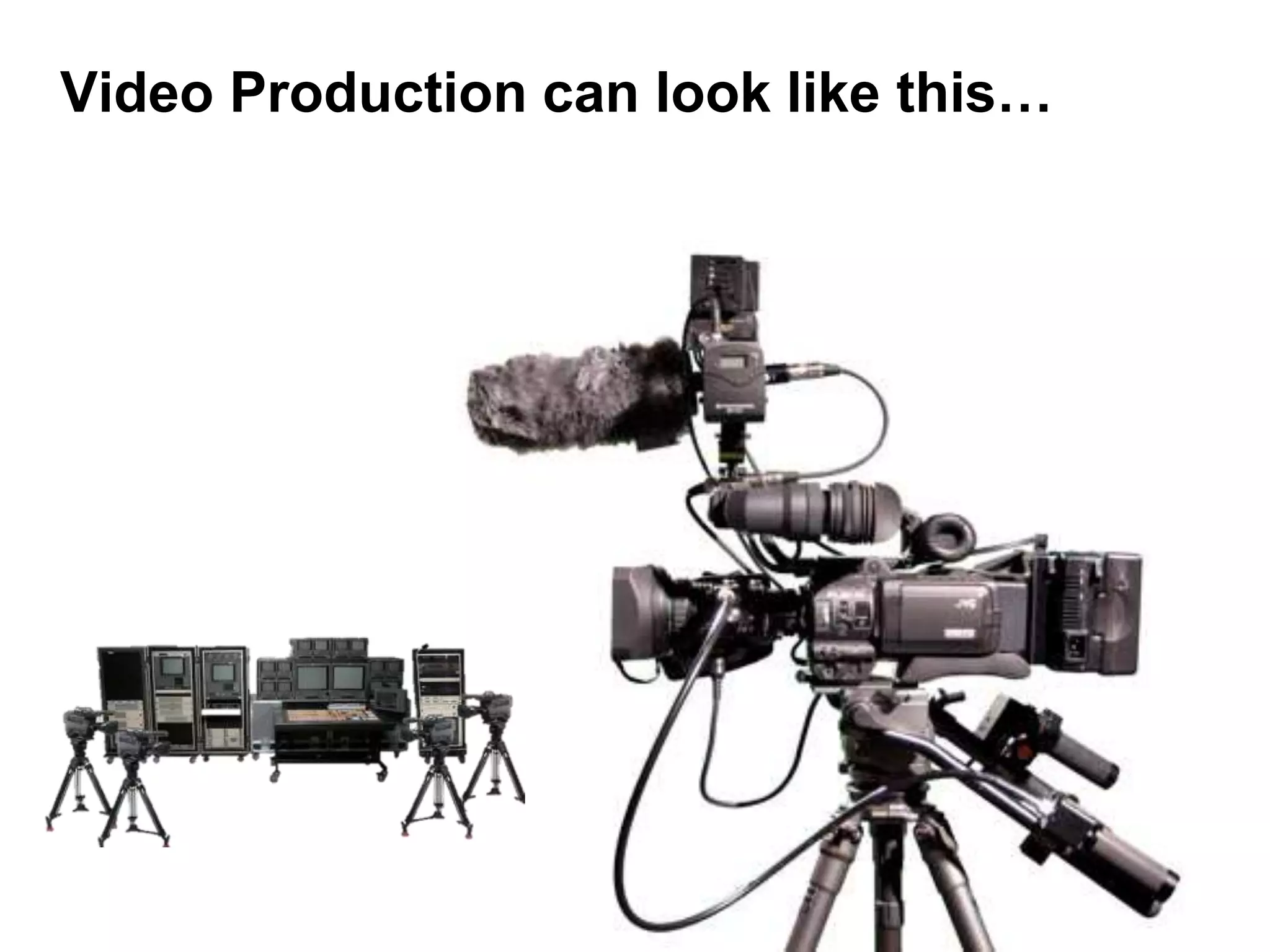 Video Production can look like this…
 