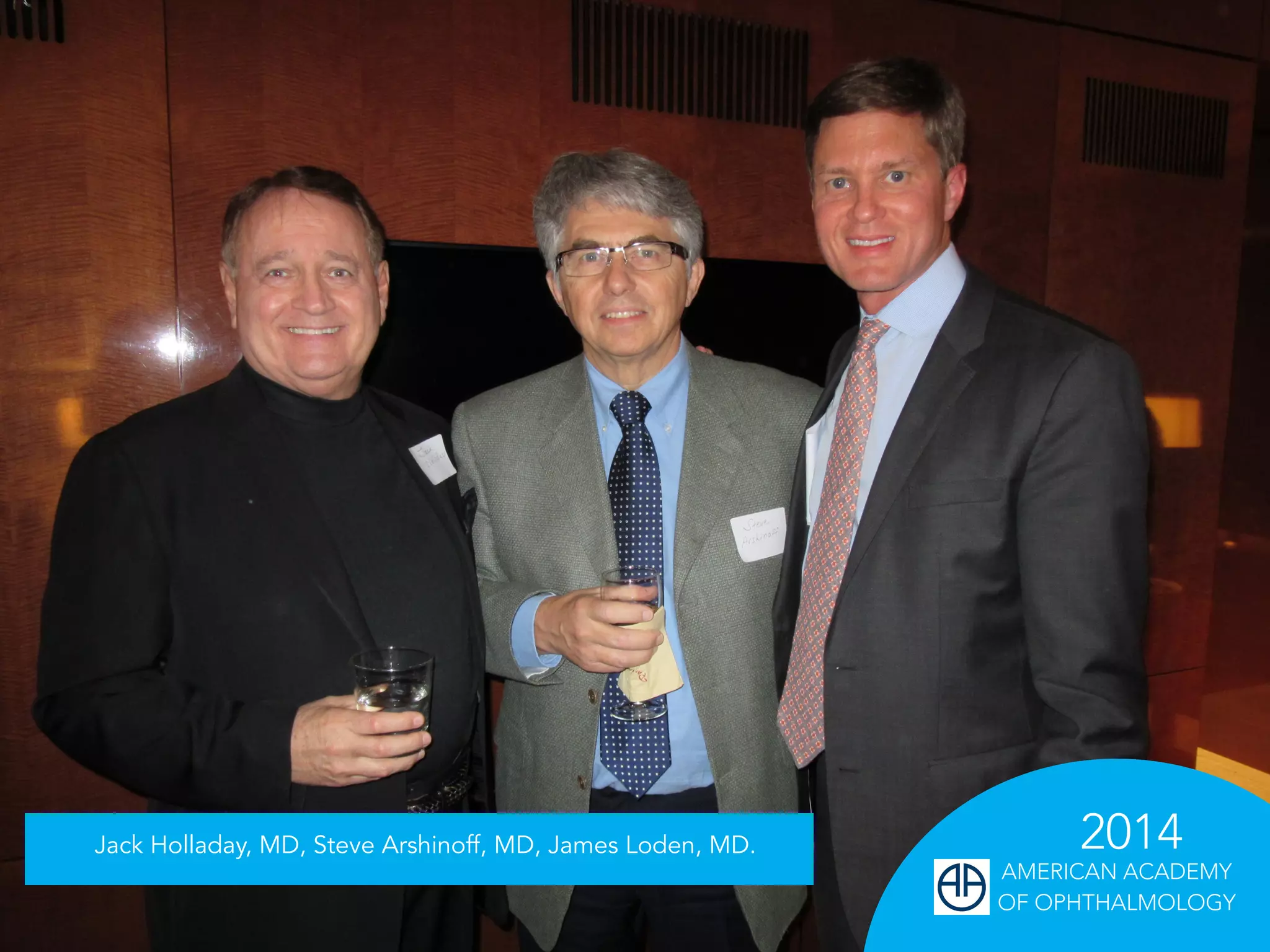 Jack Holladay, MD, Steve Arshinoff, MD, James Loden, MD.
2014
AMERICAN ACADEMY
OF OPHTHALMOLOGY