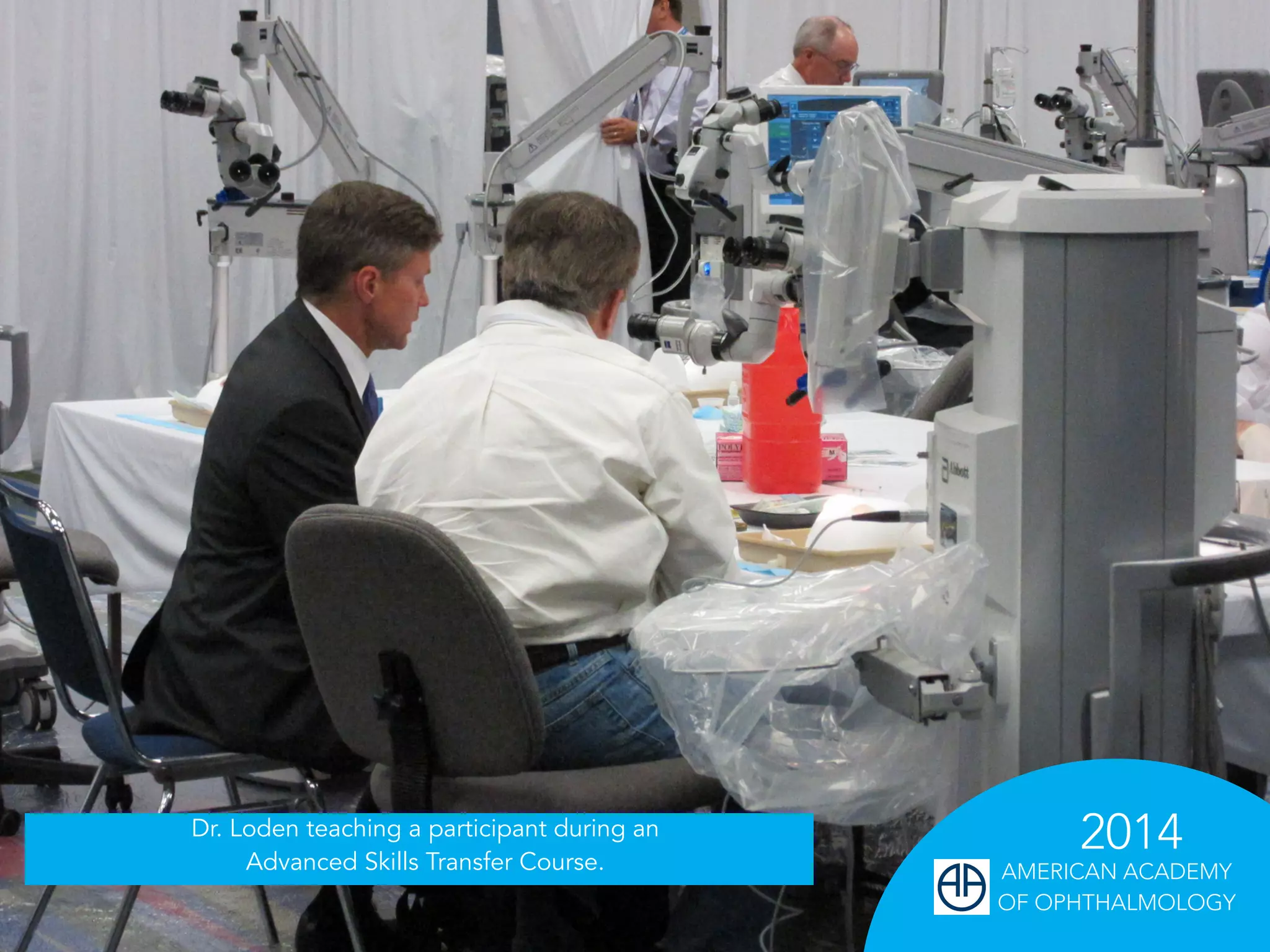 Dr. Loden teaching a participant during an
2014
Advanced Skills Transfer Course. AMERICAN ACADEMY
OF OPHTHALMOLOGY
