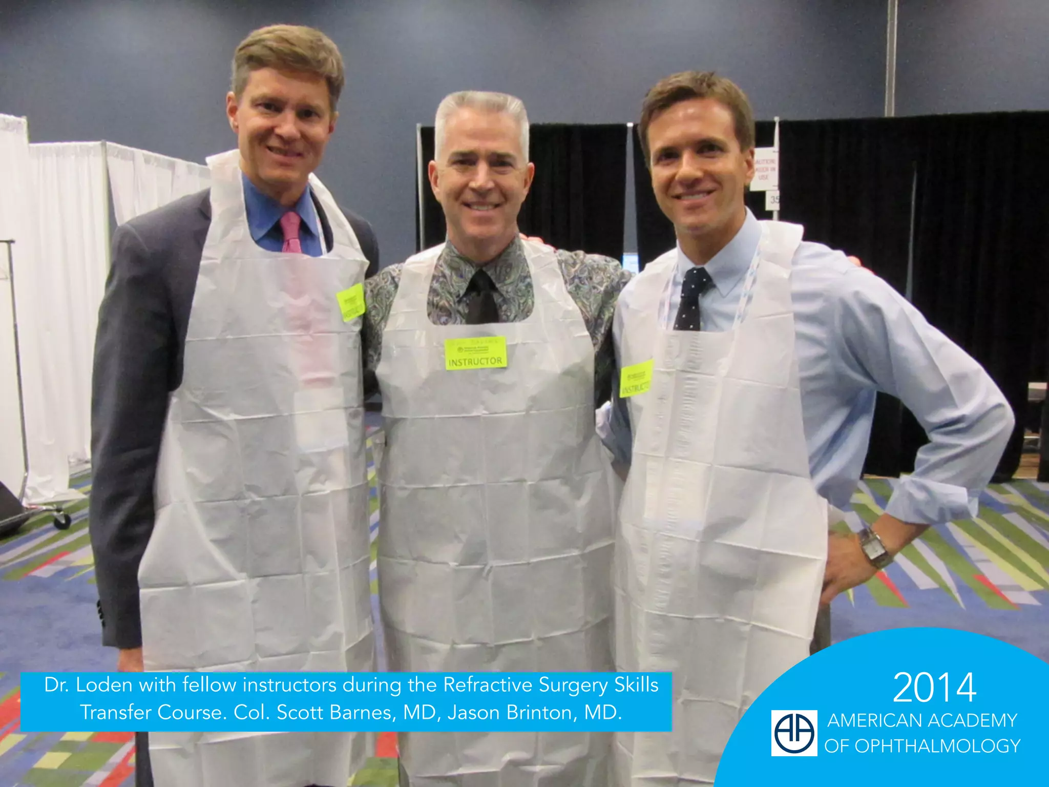 Dr. Loden with fellow instructors during the Refractive Surgery Skills
2014
Transfer Course. Col. Scott Barnes, MD, Jason Brinton, MD. AMERICAN ACADEMY
OF OPHTHALMOLOGY