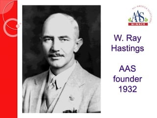W. Ray 
Hastings 
AAS 
founder 
1932 
 