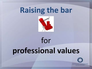 Raising the bar 
for 
professional values 
 