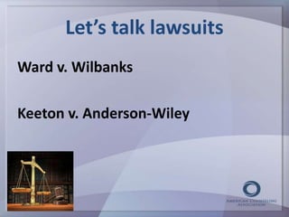 Let’s talk lawsuits 
Ward v. Wilbanks 
Keeton v. Anderson-Wiley 
 