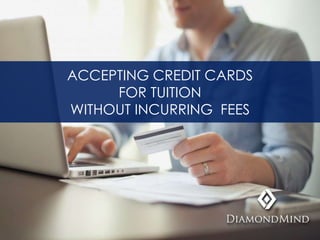 ACCEPTING CREDIT CARDS 
FOR TUITION 
WITHOUT INCURRING FEES 
 
