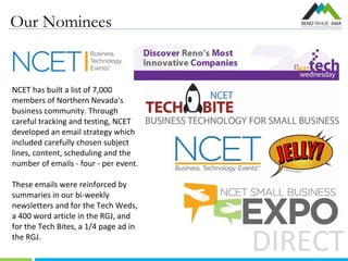 Our Nominees
DIRECT
NCET has built a list of 7,000
members of Northern Nevada's
business community. Through
careful tracki...