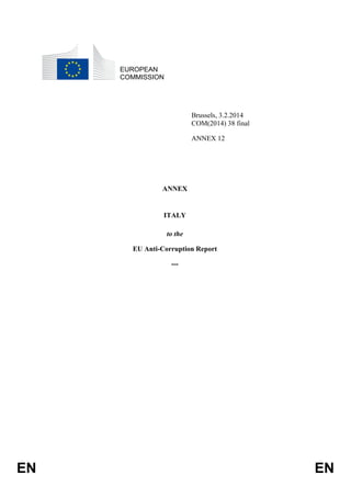 EUROPEAN
COMMISSION

Brussels, 3.2.2014
COM(2014) 38 final
ANNEX 12

ANNEX

ITALY
to the
EU Anti-Corruption Report
---

EN

EN

 