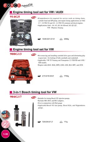 1-30
Engine timing tool set for VW / AUDI
Engine timing tool set for VW
3-in-1 Bosch timing tool for VW
914G5
908G13
904G17
•Comprehensive kit required for service work on timing chain,
cylinder head and HP pump, and engine timing applications on VAG
2.7 - 3.0 TDi V6 and 4.0 - 4.2 TDi V8 common rail diesel engines.
•Applications:Audi - A4, A5, A6, A6 Allroad, A8, Q5, Q7,
VW - Phaeton, Touareg
•For removing and installing camshaft drive gear and eliminating play
in gear train - for locking of both camshafts and crankshaft.
•Applicable: VW T5 Touareg and Transporter 2.5 TDI PD and 4.9D /
TDI models.
•Engine codes:BAC, BLK, BPD, AXD, AXE, BLJ, BPC, and AYH
•Suitable for timing Bosch VE injection pumps.
•Includes M8, M10, and M12 adapters.
•Use in conjunction with Dial gauge
•Applicable:Bosch VE fuel pump, Diesel Kiki, and Nippondenso
pumps.
10/20.0/21.0/1.6' 2000g
2/15.5/16.5/0.8' 7750g
72/8.0/9.0/1.2' 111g
 