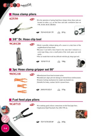 1-4
Hose clamp pliers
3/8” Dr. Hose clip tool
3pc Hose clamp gripper set 90°
Fuel feed pipe pliers
62530
9G0120
903G18
9G0715
•For the operation of spring band hose clamps whose three ends are
located on tubes, e.g. on fuel lines and tank ventilation lines on
VW, AUDI, SEAT, SKODA
•Work is possible without taking off a sensor or a duct hose of the
neighborhood of hose band.
•Because I can hold a hose band in the state that I relaxed in a
screw-type thing, even a small point of the work space can work
surely.
•The car model that work has difficult with the ply shop type tool.
•Manufactured from head resistant nylon.
•Rounded jaw edges prevent damage to internal hose reinforcement.
•Features locking mechanism for simple one-handed use.
•Suitable for brake, coolant, fuel  vacuum hoses.
•For undoing quick release connections on fuel feed pipe lines.
•Application:Opel/Vauxhall, Fiat, GM, VW etc.
72/14.5/15.5/1.75' 201g
10/16/17/1.6’ 190g
24/9.0/10.0/2.4’ 375g
72/17.5/18.5/0.94' 243g
 