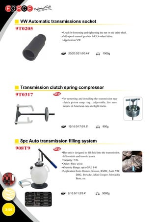 3-56
VW Automatic transmissions socket
Transmission clutch spring compressor
8pc Auto transmission filling system
9T0205
9T0317
908T9
• Used for loosening and tightening the nut on the drive shaft.
• M6-speed manual gearbox 0A3, 4-wheel drive.
• Application:VW
•For removing and installing the transmission rear
clutch piston snap ring…adjustable, for most
models of American cars and light trucks.
•The unit is designed to fill fluid into the transmission,
differentials and transfer cases.
•Capacity: 7.5L
•Outlet: 80cc/ cycle
•Viscosity Range: up to SAE 140
•Application:Suits Honda, Nissan, BMW, Audi VW,
DSG, Porsche, Mini Cooper, Mercedes
Benz, etc.
20/20.0/21.0/0.44’ 1000g
12/16.0/17.0/1.8' 800g
2/10.0/11.2/3.4' 5000g
 