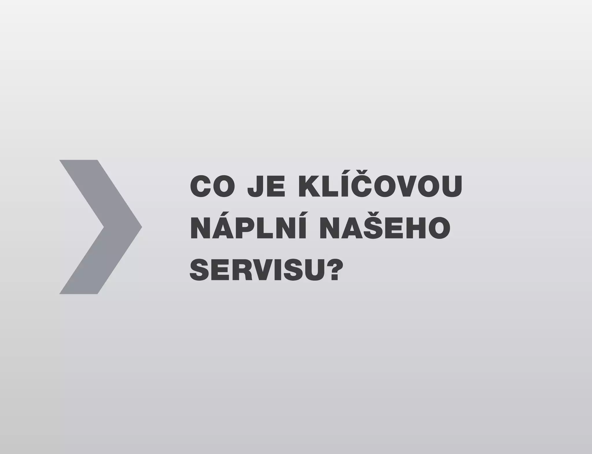 CO JE KLÍČOVOU
NÁPLNÍ NAŠEHO
SERVISU?

 