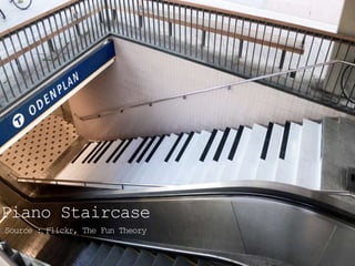 Piano Staircase 
Source : Flickr, The Fun Theory 
 