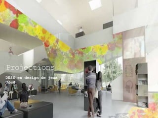 Projections 
DESS en design de jeux 
UdeM 
 