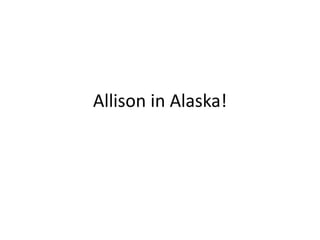 Allison in Alaska!
 
