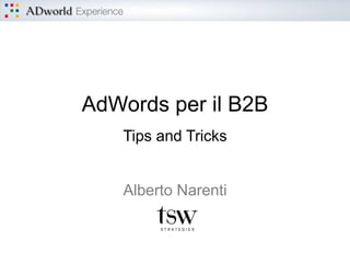 AdWords per il B2B
Tips and Tricks
Alberto Narenti
 