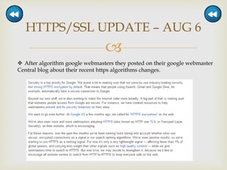 
HTTPS/SSL UPDATE – AUG 6
 After algorithm google webmasters they posted on their google webmaster
Central blog about their recent https algorithms changes.
 