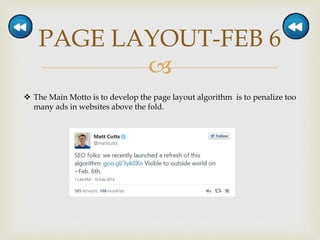 
PAGE LAYOUT-FEB 6
 The Main Motto is to develop the page layout algorithm is to penalize too
many ads in websites above the fold.
 