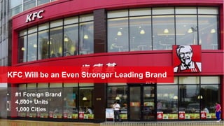KFC Will be an Even Stronger Leading Brand
• #1 Foreign Brand
• 4,800+ Units
• 1,000 Cities
 