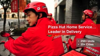 Pizza Hut Home Service…
Leader in Delivery
• 250+ Units
• 25+ Cities
 