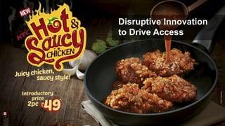 Disruptive Innovation
to Drive Access
 