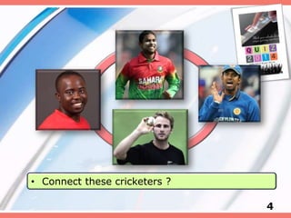 4
• Connect these cricketers ?
 