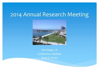 2014 Annual Research Meeting
San Diego, CA
Conference Updates
Dana D. Hines
 