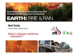 Neil Dufty
Principal, Molino Stewart Pty Ltd
What is disaster resilience
education?
 
