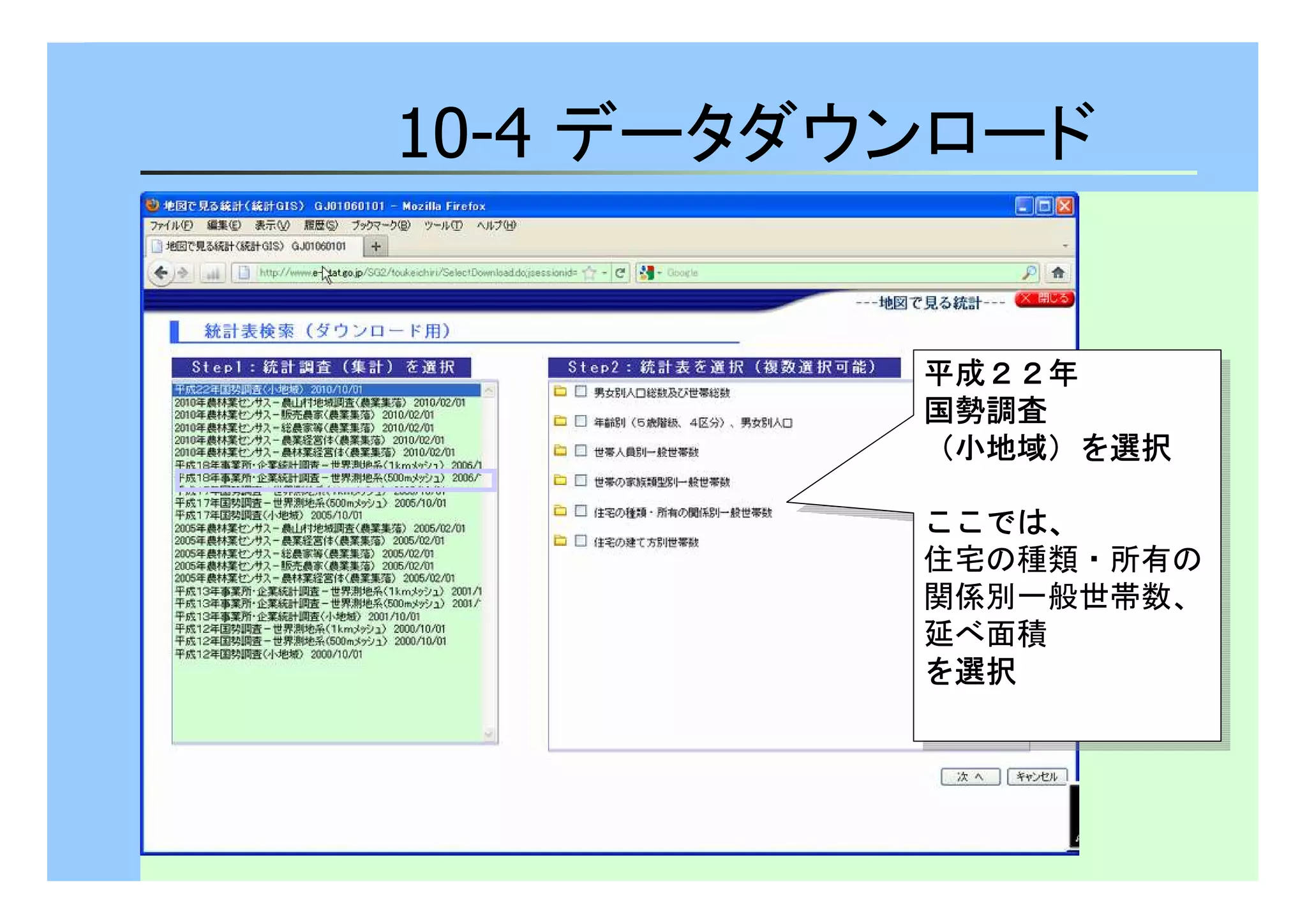10-4 データダウンロード 
平成２２２２２２２２年
国勢調査
（（小地域））））を選択
平成２２２２２２２２年
国勢調査
（（小地域））））を選択
ここでは、
住宅の種類・所有の 
関係別一般世帯数、 
延べ面積 
を選択
ここでは、
住宅の種類・所有の 
関係別一般世帯数、 
延べ面積 
を選択
 