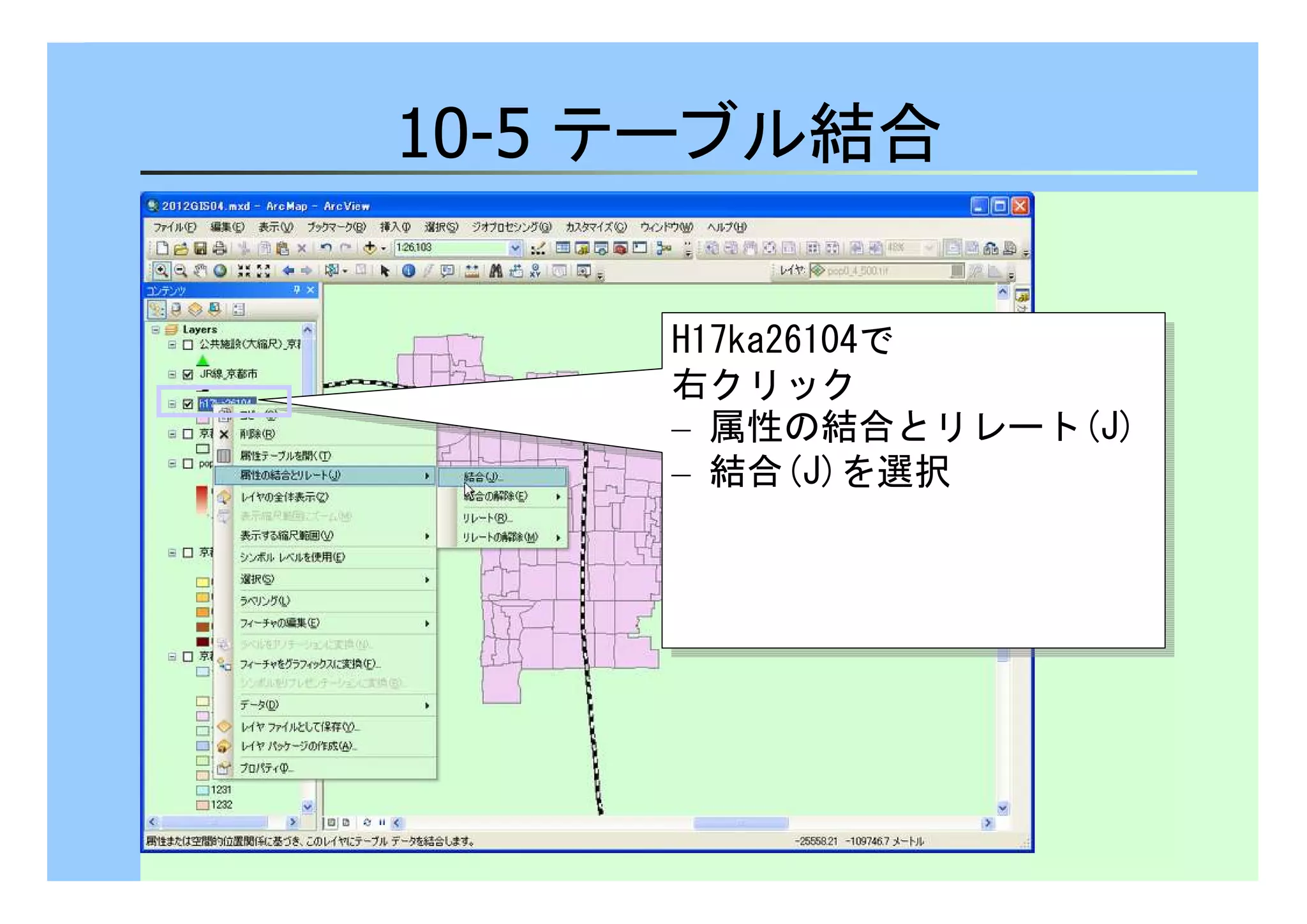 10-5 テーブル結合 
H17ka26104で 
右クリック 
– 属性の結合とリレート(J) 
– 結合(J)を選択 
H17ka26104で 
右クリック 
– 属性の結合とリレート(J) 
– 結合(J)を選択 
 