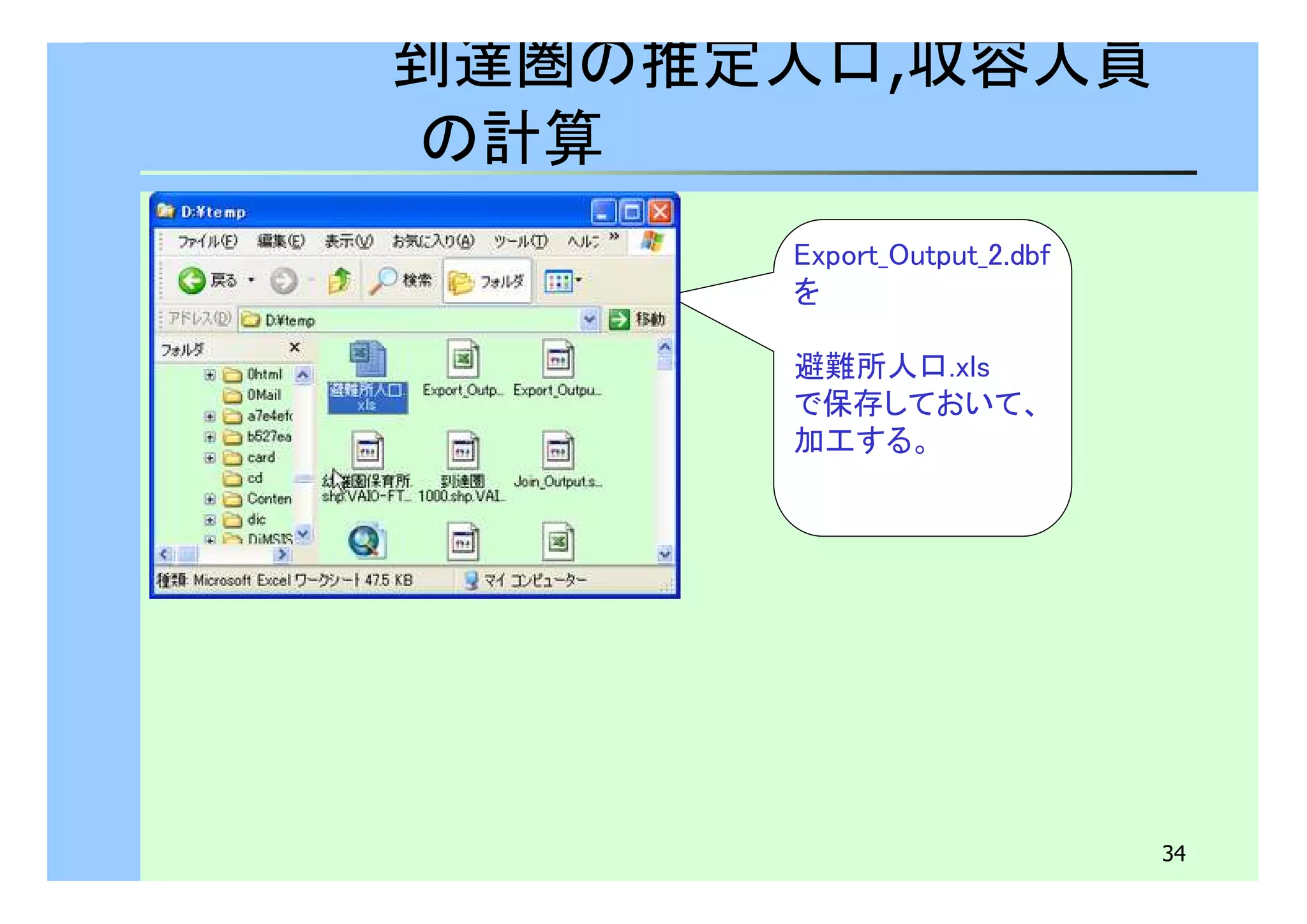 34 
到達圏の推定人口,収容人員 
の計算 
Export_Output_2.dbf 
を 
避難所人口.xls 
で保存しておいて、 
加工する。 
 