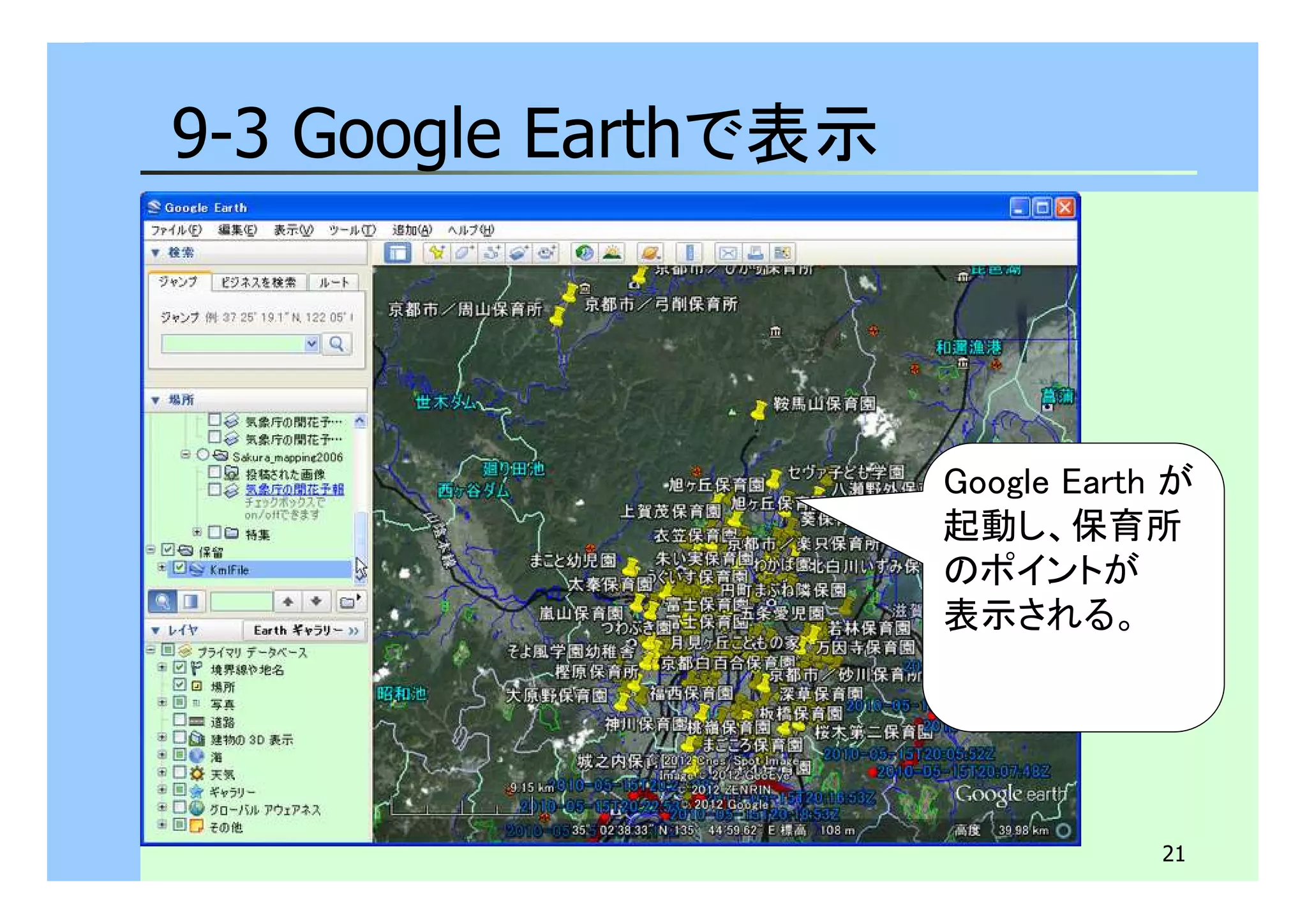 21 
9-3 Google Earthで表示 
Google Earth が 
起動し、保育所 
のポイントが 
表示される。 
 