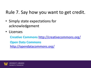 Rule 7. Say how you want to get credit.
• Simply state expectations for
acknowledgement
• Licenses
Creative Commons http://creativecommons.org/
Open Data Commons
http://opendatacommons.org/
 