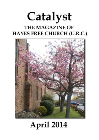 Catalyst
April 2014
THE MAGAZINE OF
HAYES FREE CHURCH (U.R.C.)
 