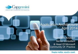 Application Architecture
April 2014
Lars-Erik Kindblad
Senior Consultant
& Head Of Microsoft
Community Of Practice
 