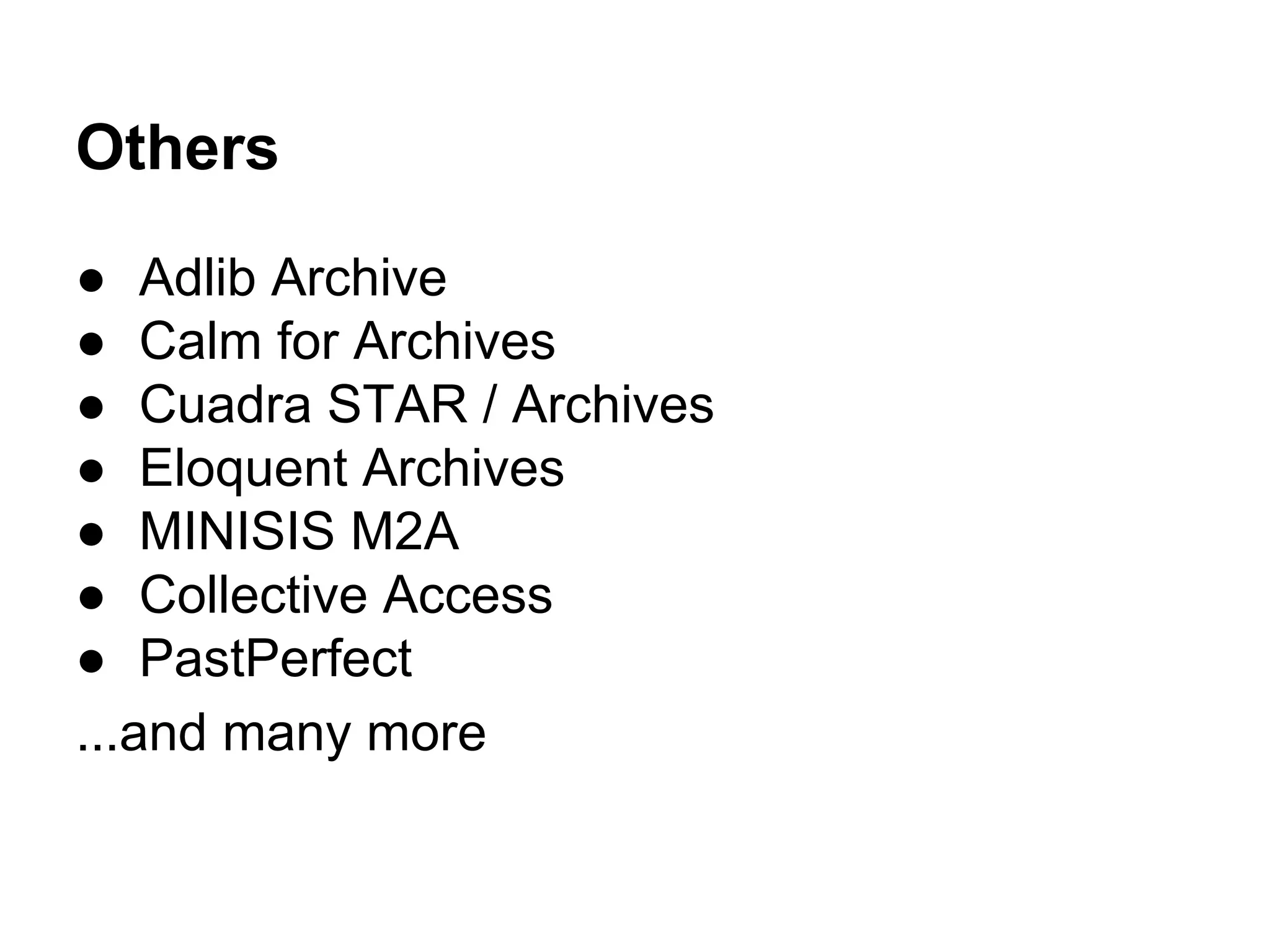Others
● Adlib Archive
● Calm for Archives
● Cuadra STAR / Archives
● Eloquent Archives
● MINISIS M2A
● Collective Access
● PastPerfect
...and many more
 