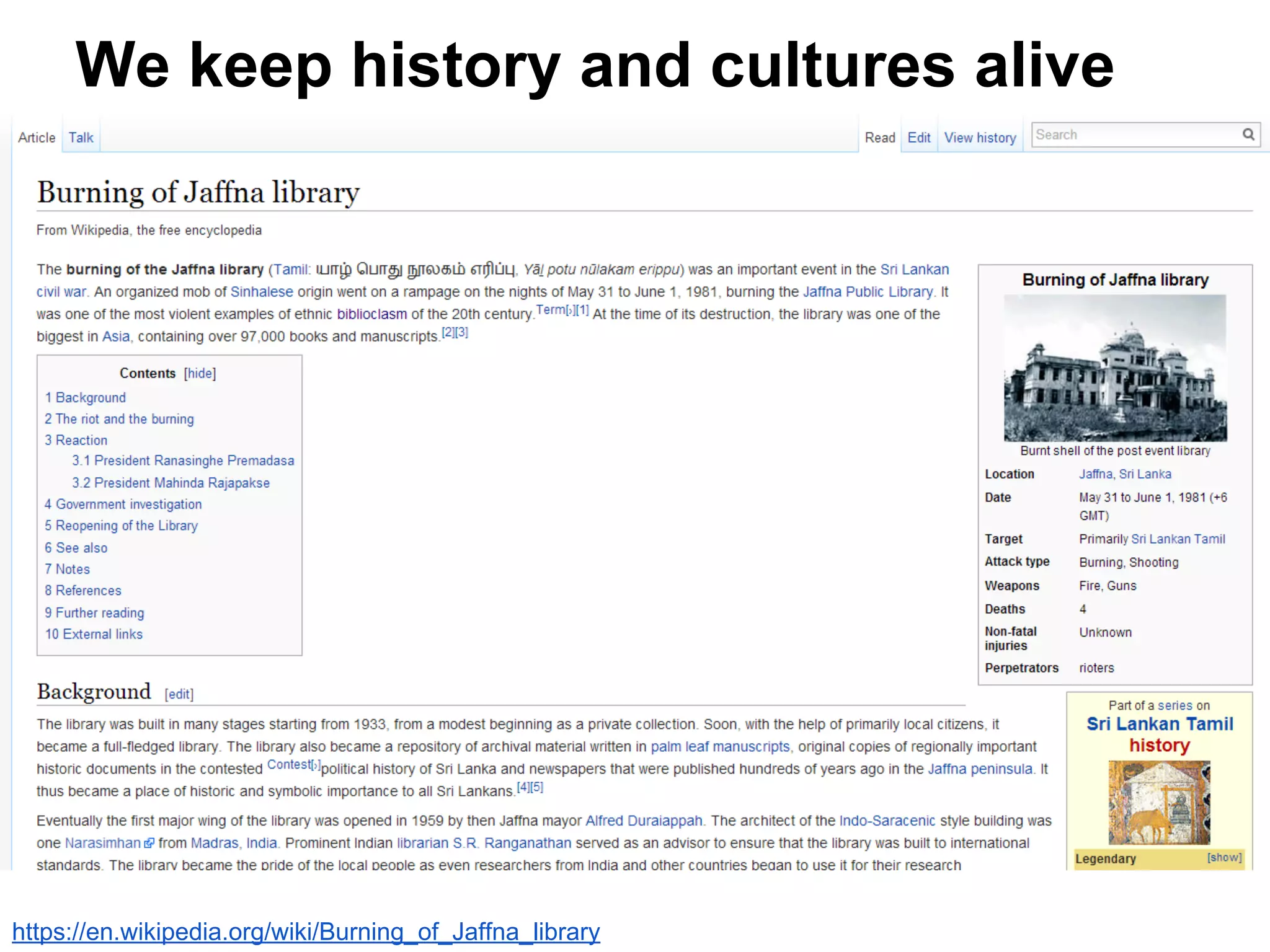 We keep history and cultures alive
https://en.wikipedia.org/wiki/Burning_of_Jaffna_library
 