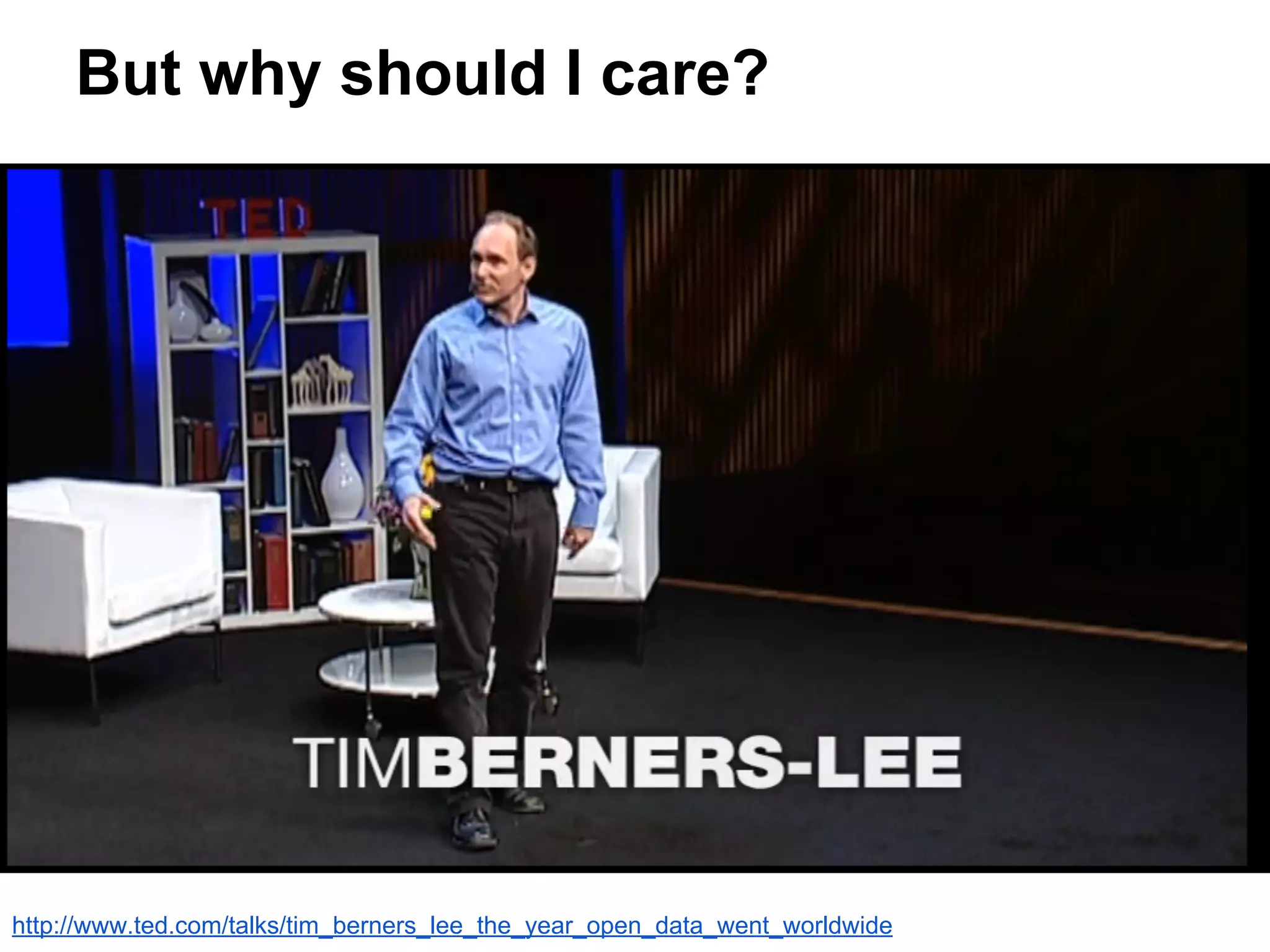 But why should I care?
http://www.ted.com/talks/tim_berners_lee_the_year_open_data_went_worldwide
 