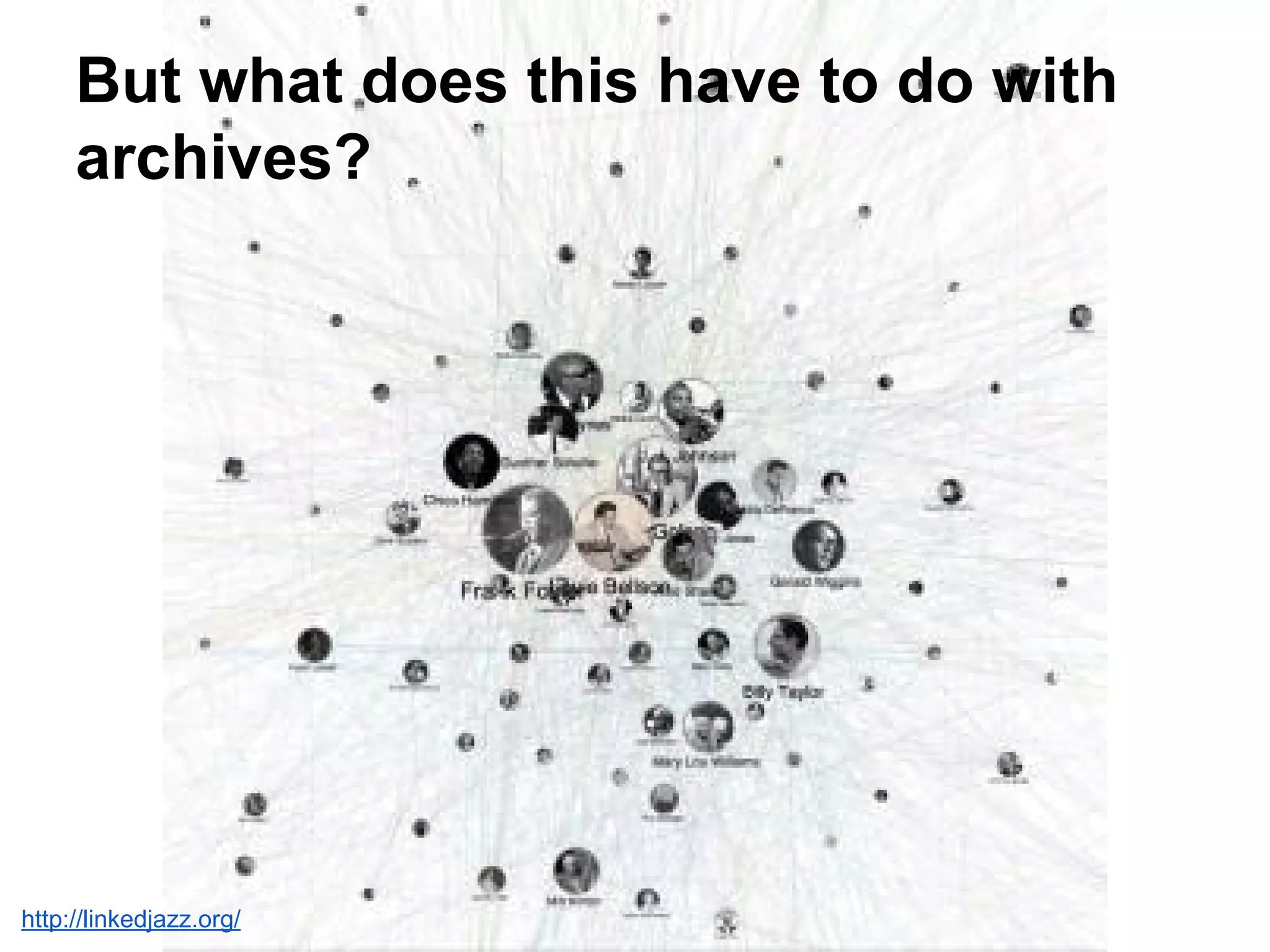But what does this have to do with
archives?
http://linkedjazz.org/
 