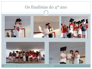 Os finalistas do 4º ano
Associação de Pais e Encarregados de Educação da Escola EB1/JI D. Dinis
 